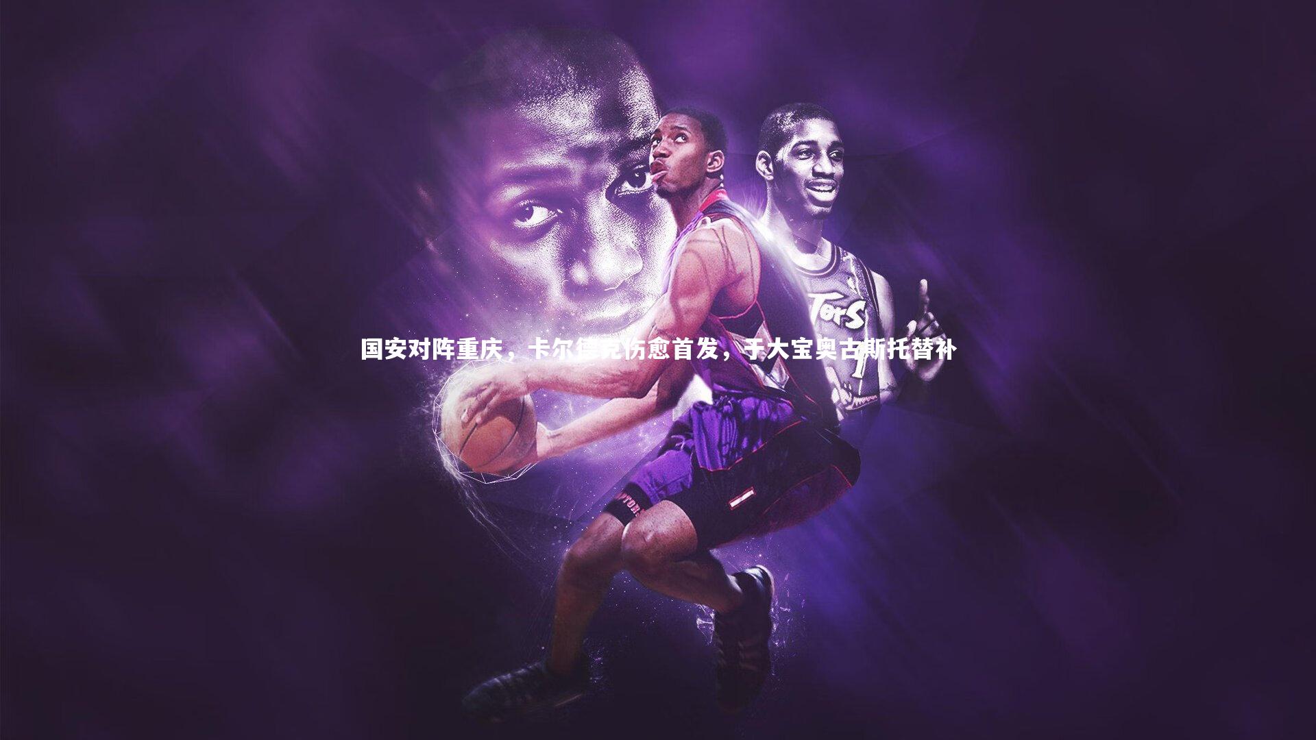 国安对阵重庆,卡尔德克伤愈首发,于大宝奥古斯托替补